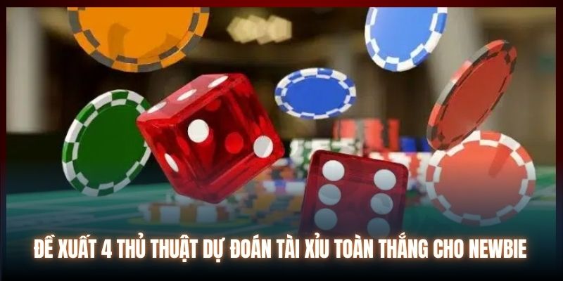 Đề xuất 4 thủ thuật dự đoán Tài Xỉu toàn thắng cho newbie